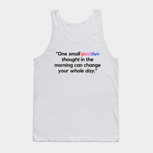 "One small positive thought in the morning can change your whole day." - Inspirational Quote Tank Top